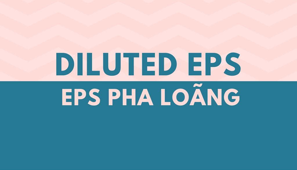 EPS pha loãng – Sự điều chỉnh quan trọng khi đánh giá EPS